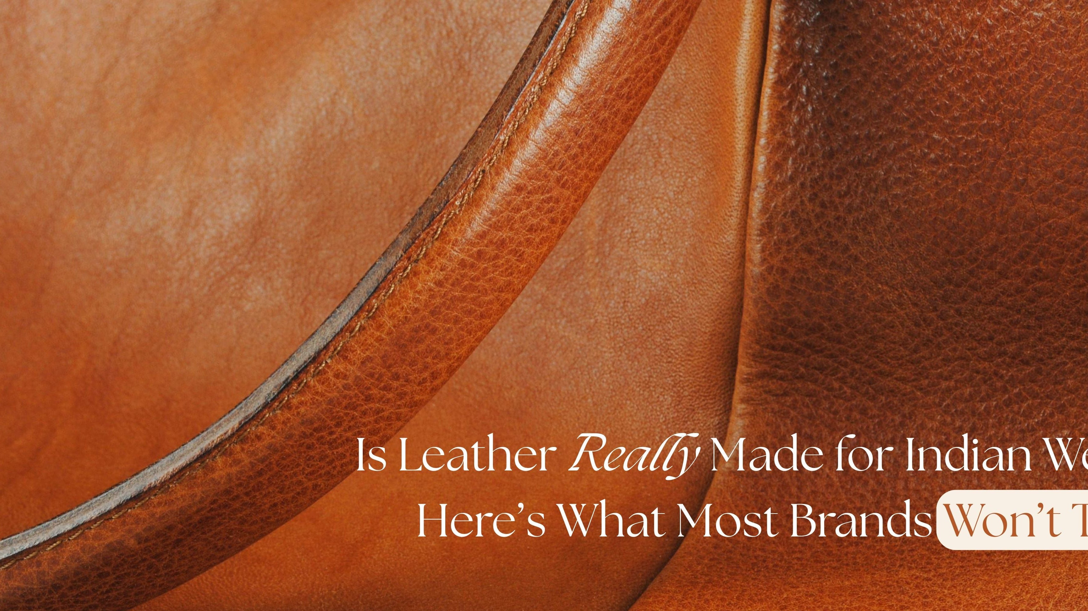 Is Leather Really Made for Indian Weather? Here’s What Most Brands Won’t Tell You