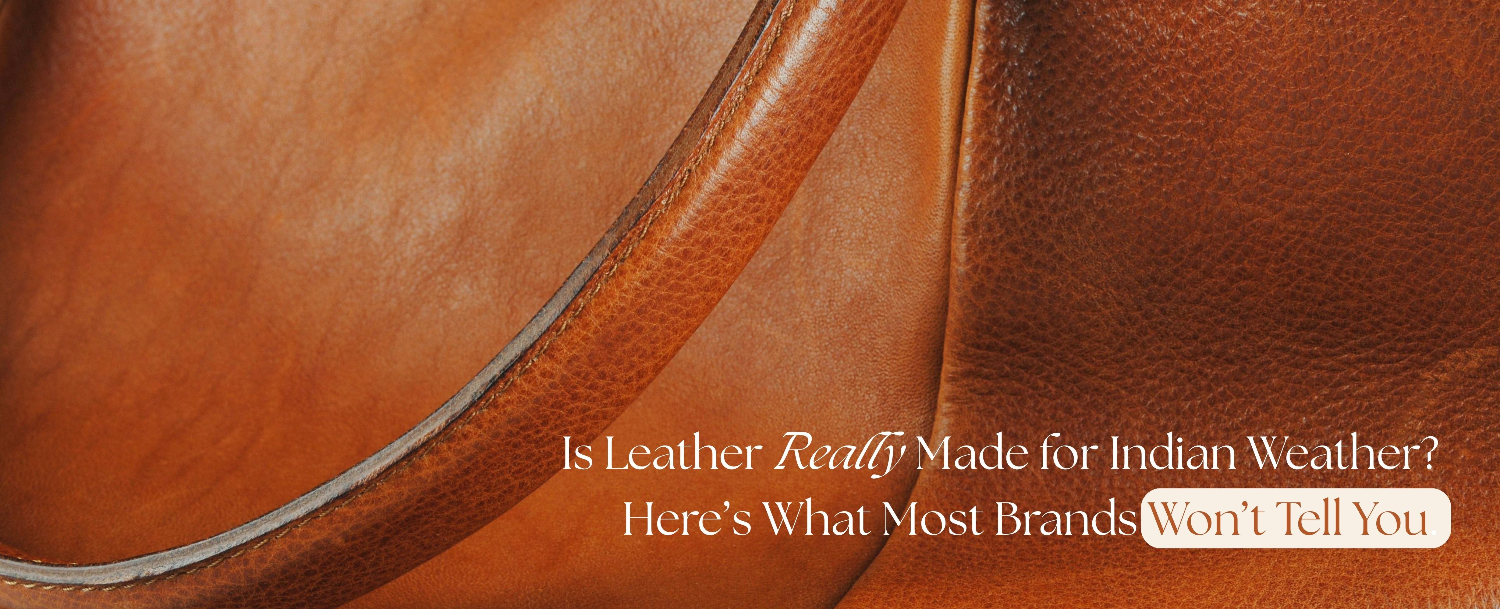 Is Leather Really Made for Indian Weather? Here’s What Most Brands Won’t Tell You